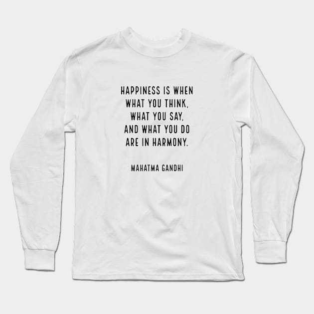 “Happiness is when what you think, what you say, and what you do are in harmony.” Mahatma Gandhi Long Sleeve T-Shirt by InspireMe